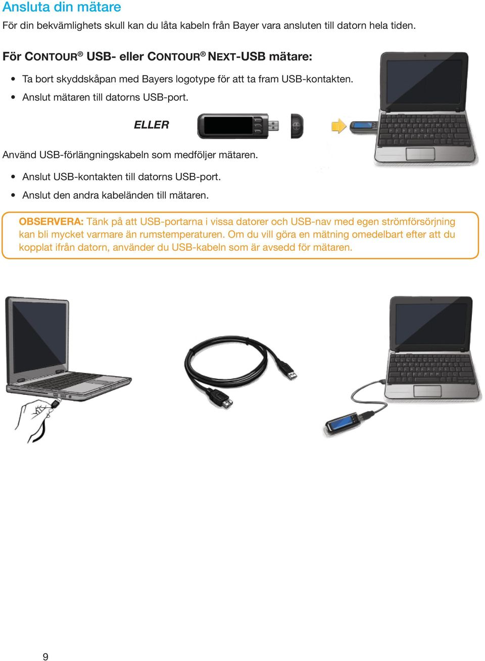 ELLER Använd USB-förlängningskabeln som medföljer mätaren. Anslut USB-kontakten till datorns USB-port. Anslut den andra kabeländen till mätaren.