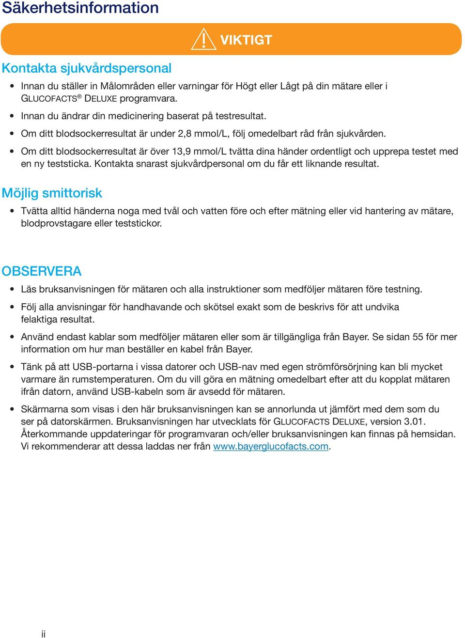 Om ditt blodsockerresultat är över 13,9 mmol/l tvätta dina händer ordentligt och upprepa testet med en ny teststicka. Kontakta snarast sjukvårdpersonal om du får ett liknande resultat.