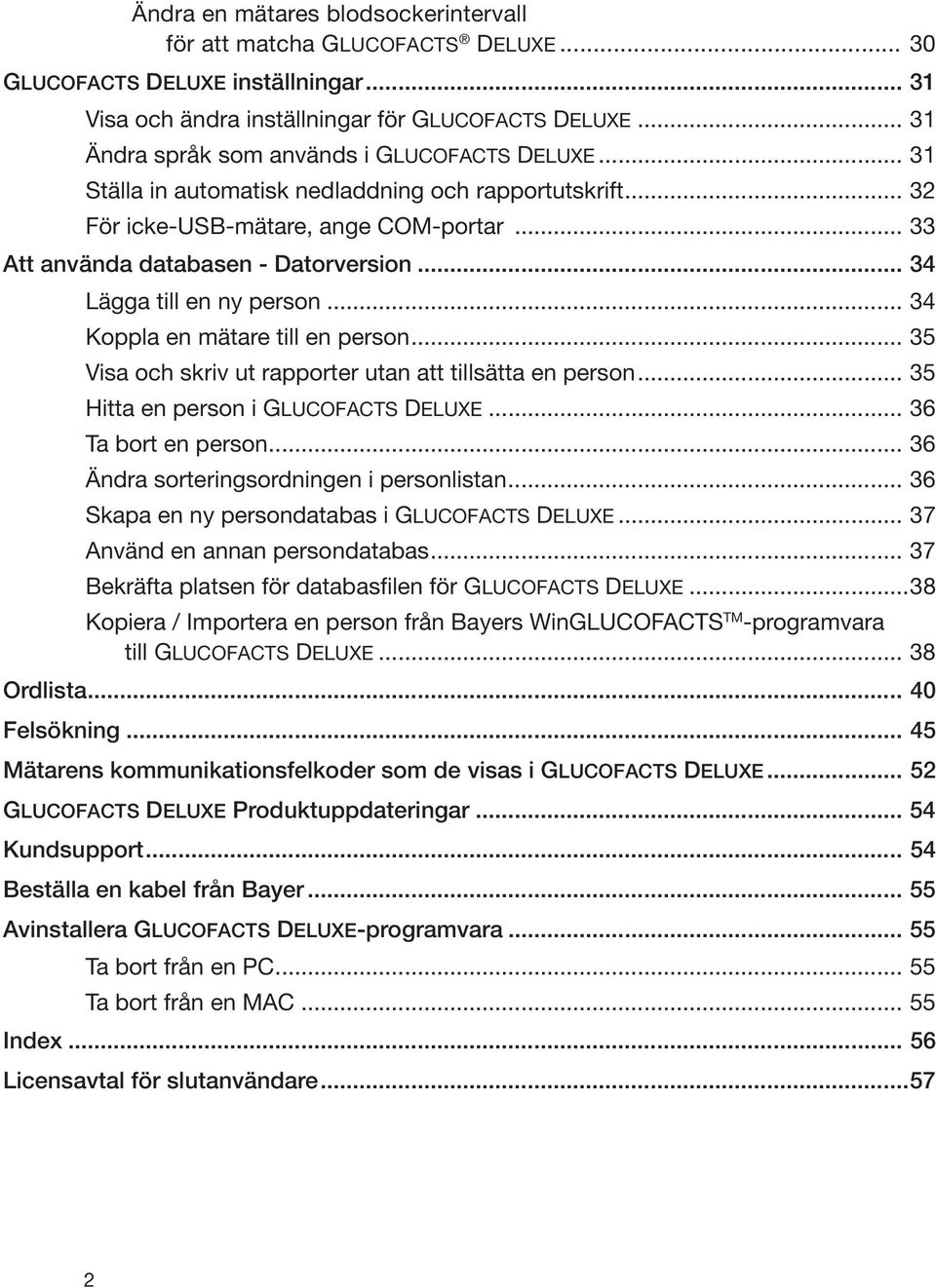 .. 34 Lägga till en ny person... 34 Koppla en mätare till en person... 35 Visa och skriv ut rapporter utan att tillsätta en person... 35 Hitta en person i GLUCOFACTS DELUXE... 36 Ta bort en person.