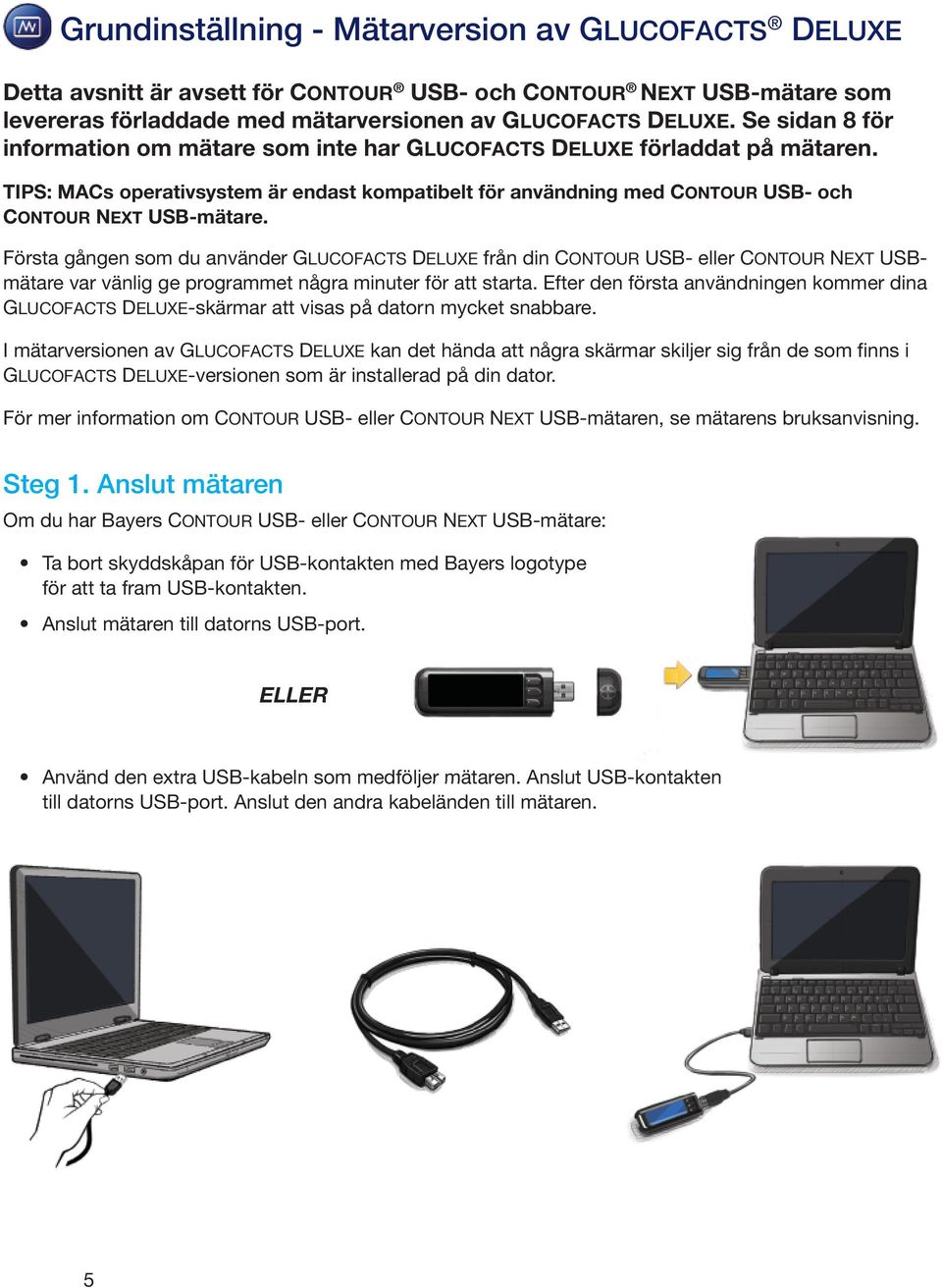 Första gången som du använder GLUCOFACTS DELUXE från din CONTOUR USB- eller CONTOUR NEXT USBmätare var vänlig ge programmet några minuter för att starta.