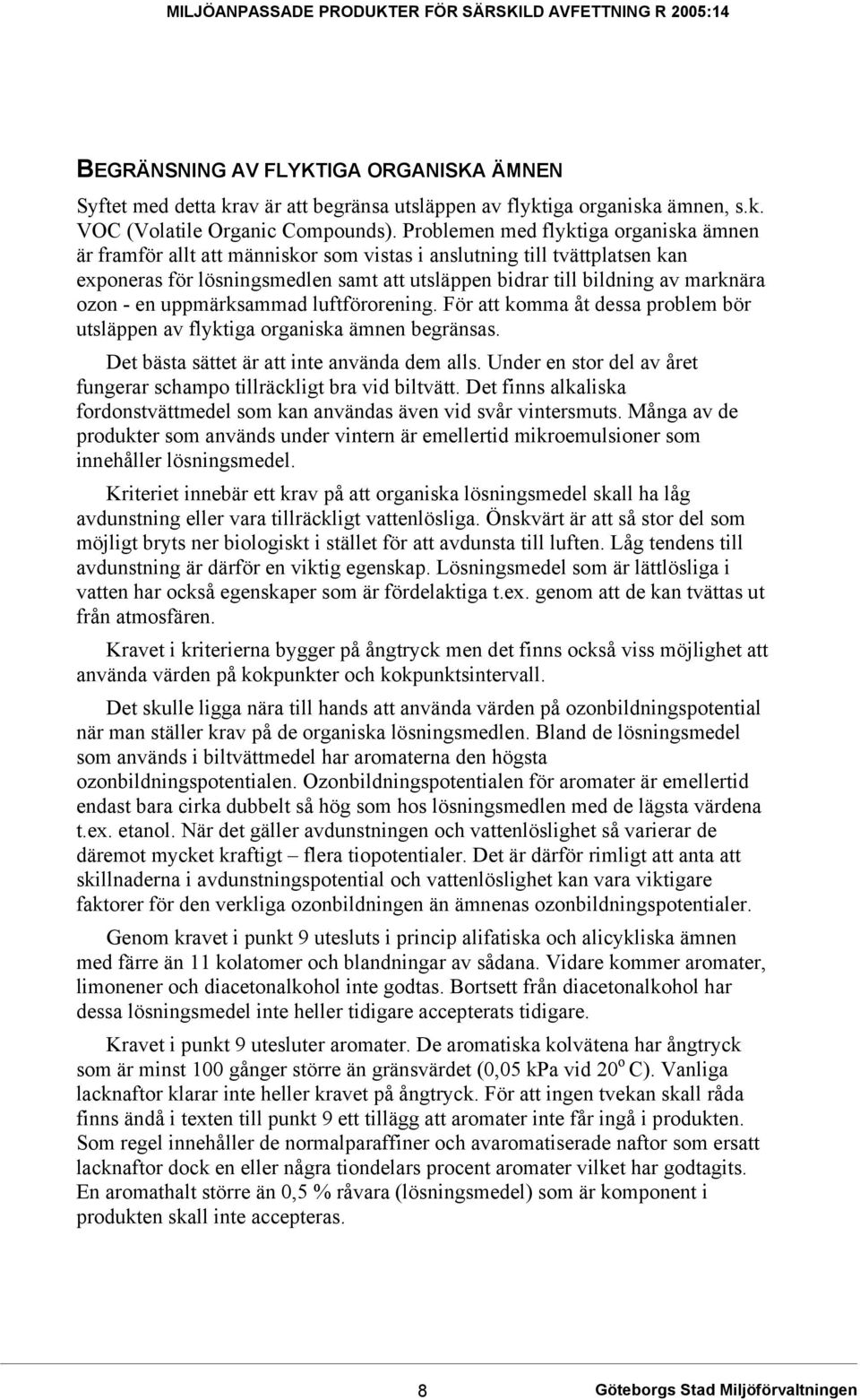 ozon - en uppmärksammad luftförorening. För att komma åt dessa problem bör utsläppen av flyktiga organiska ämnen begränsas. Det bästa sättet är att inte använda dem alls.