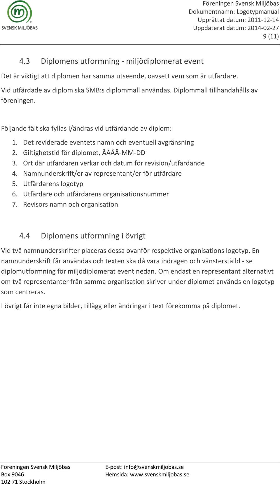 Giltighetstid för diplomet, ÅÅÅÅ-MM-DD 3. Ort där utfärdaren verkar och datum för revision/utfärdande 4. Namnunderskrift/er av representant/er för utfärdare 5. Utfärdarens logotyp 6.