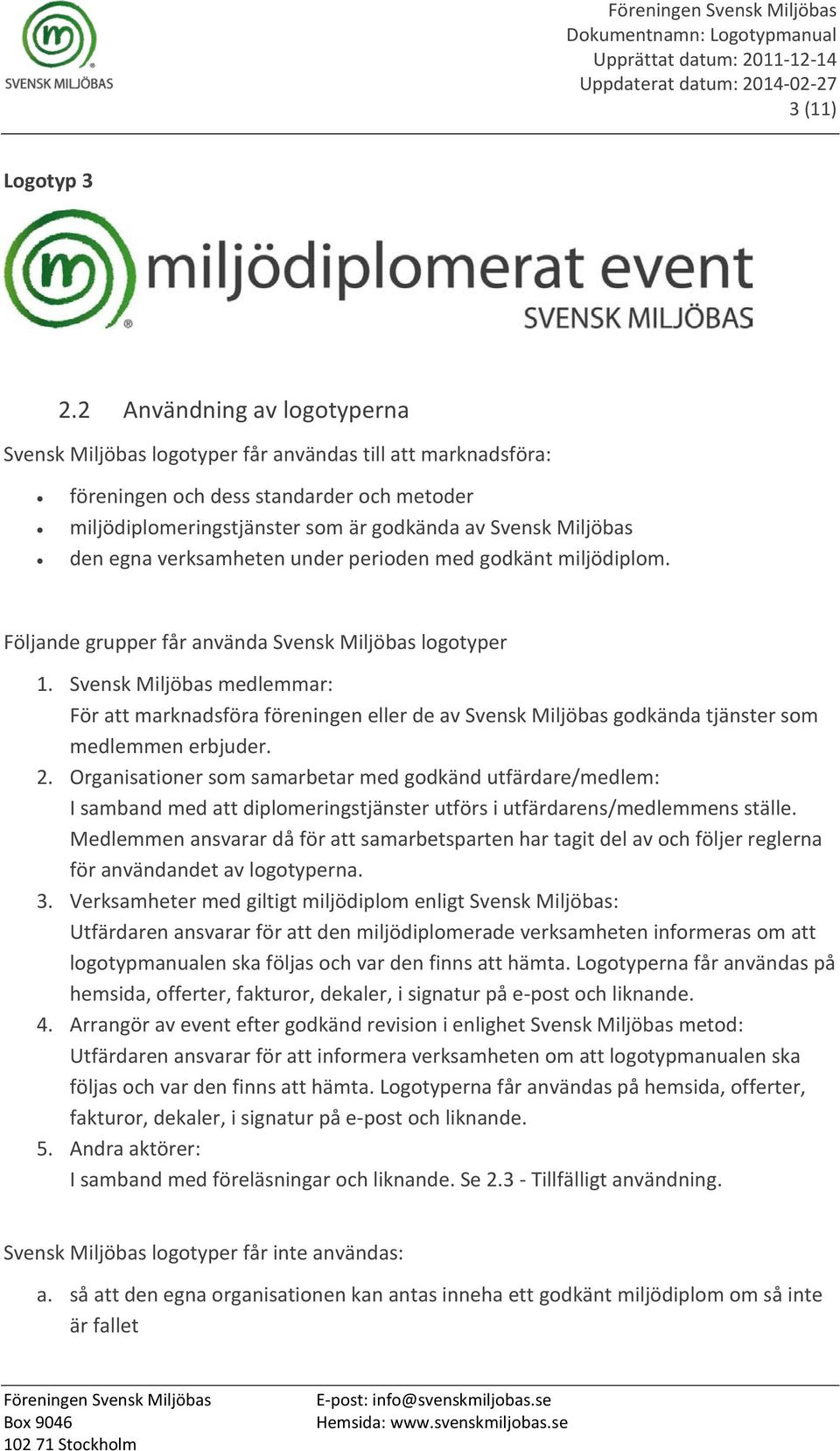 egna verksamheten under perioden med godkänt miljödiplom. Följande grupper får använda Svensk Miljöbas logotyper 1.