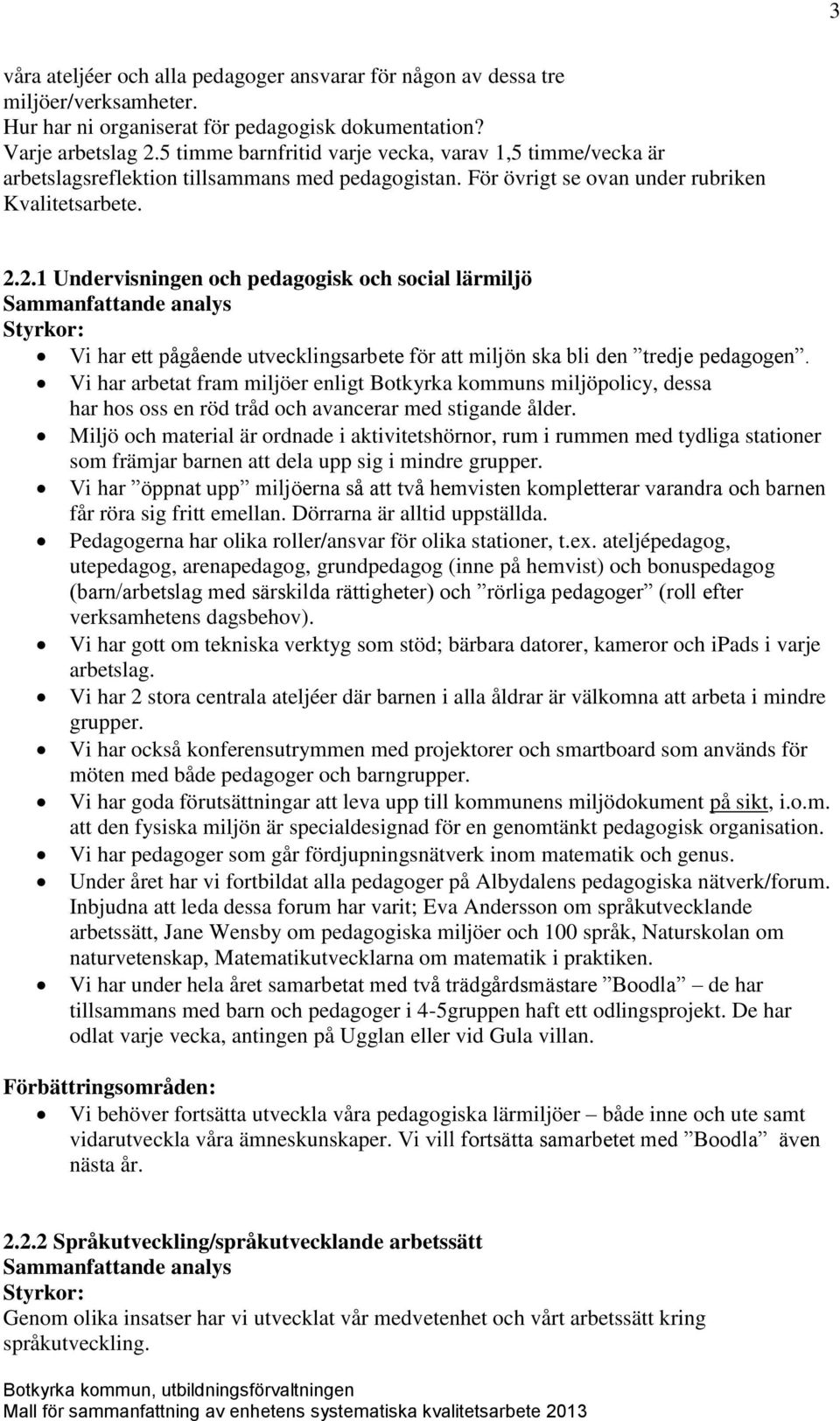 2.1 Undervisningen och pedagogisk och social lärmiljö Vi har ett pågående utvecklingsarbete för att miljön ska bli den tredje pedagogen.