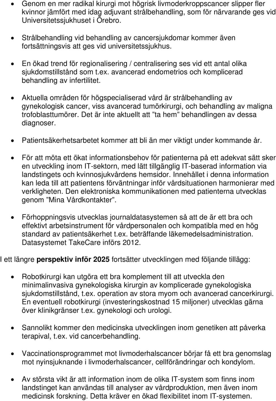 En ökad trend för regionalisering / centralisering ses vid ett antal olika sjukdomstillstånd som t.ex. avancerad endometrios och komplicerad behandling av infertilitet.