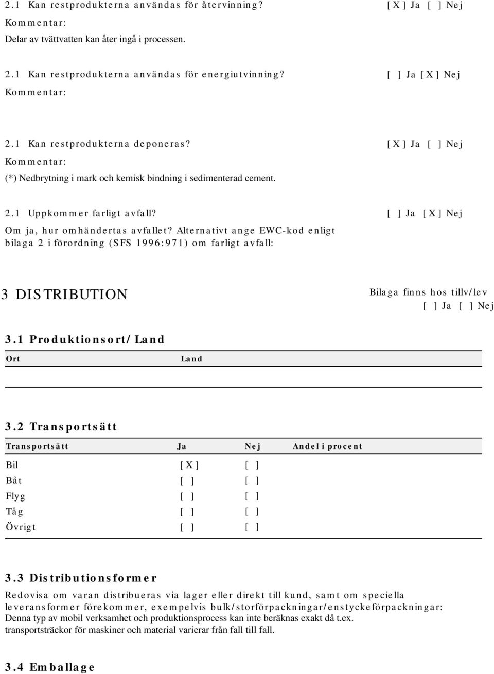 Alternativt ange EWC-kod enligt bilaga 2 i förordning (SFS 1996:971) om farligt avfall: 3 DISTRIBUTION Bilaga finns hos tillv/lev [ ] Ja [ ] Nej 3.1 Produktionsort/Land Ort Land 3.