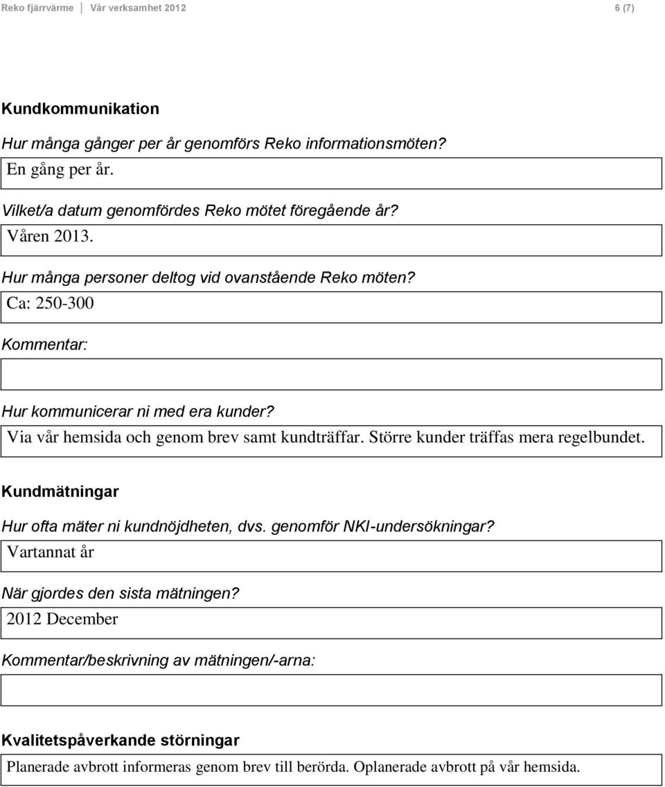 Ca: 250-300 Kommentar: Hur kommunicerar ni med era kunder? Via vår hemsida och genom brev samt kundträffar. Större kunder träffas mera regelbundet.