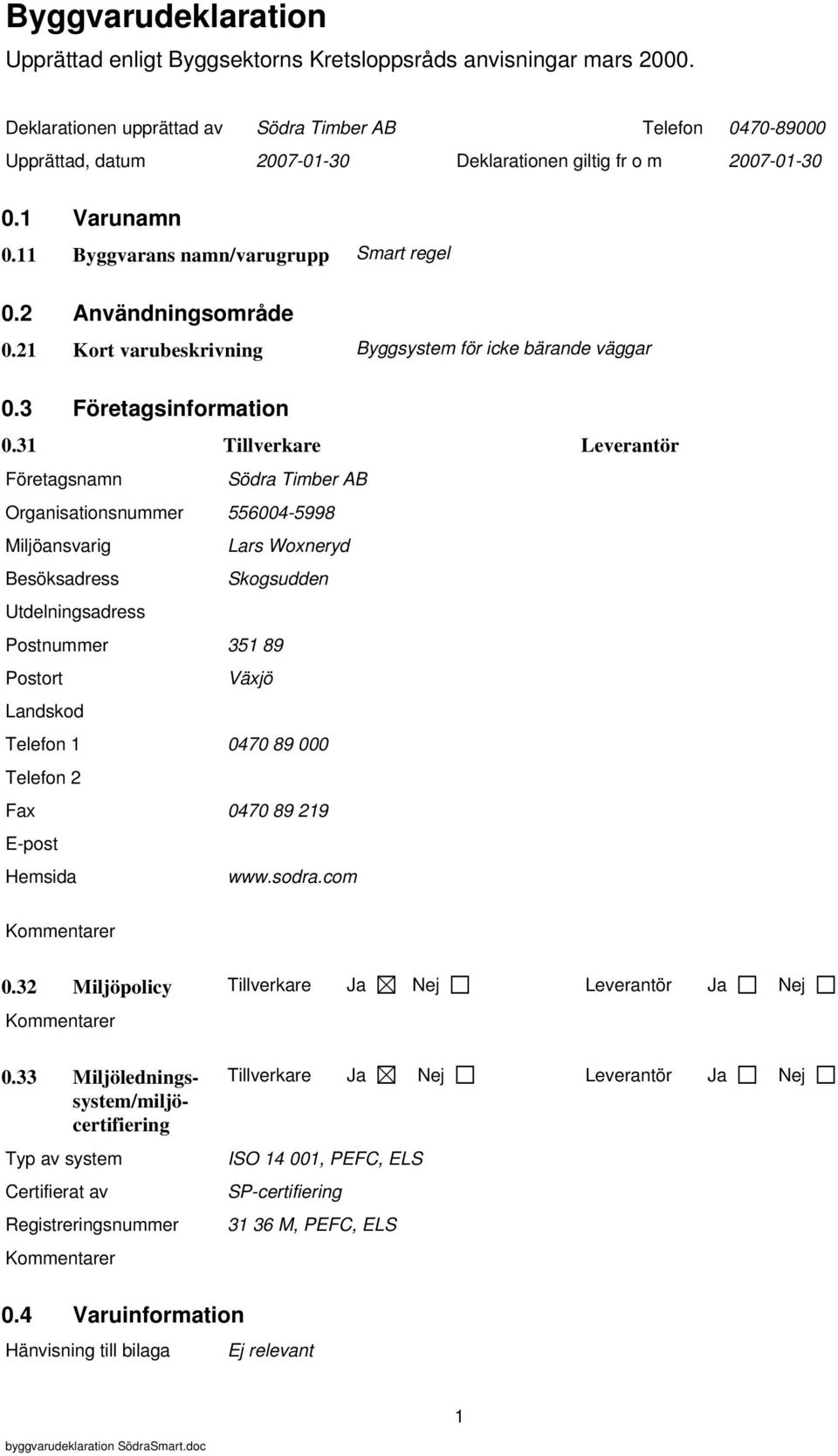 2 Användningsområde 0.21 Kort varubeskrivning Byggsystem för icke bärande väggar 0.3 Företagsinformation 0.