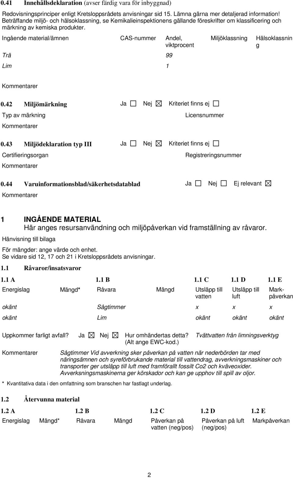 Ingående material/ämnen CAS-nummer Andel, viktprocent Trä 99 Lim 1 Miljöklassning Hälsoklassnin g 0.42 Miljömärkning Ja Nej Kriteriet finns ej Typ av märkning Licensnummer 0.