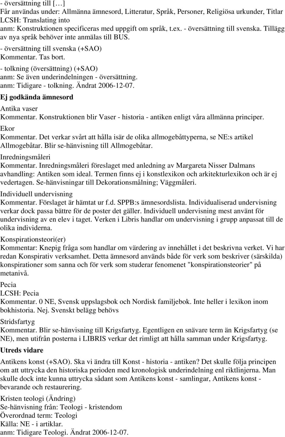 - tolkning (översättning) (+SAO) anm: Se även underindelningen - översättning. anm: Tidigare - tolkning. Ändrat 2006-12-07. Ej godkända ämnesord Antika vaser Kommentar.