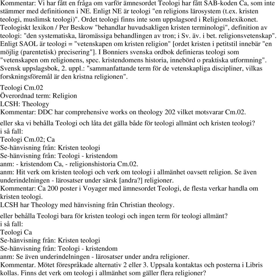 Teologiskt lexikon / Per Beskow "behandlar huvudsakligen kristen terminologi", definition av teologi: "den systematiska, läromässiga behandlingen av tron; i Sv. äv. i bet. religionsvetenskap".