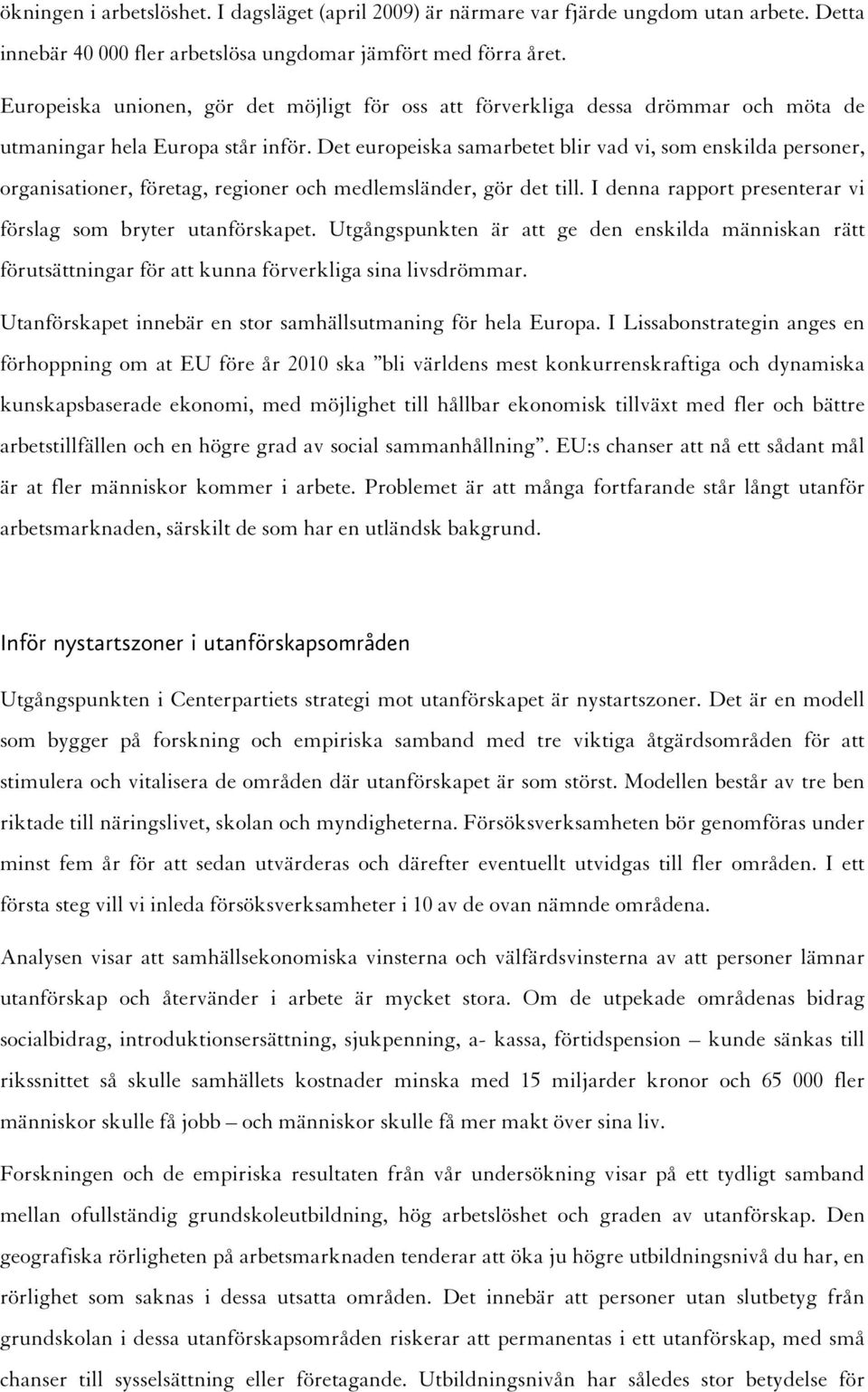 Det europeiska samarbetet blir vad vi, som enskilda personer, organisationer, företag, regioner och medlemsländer, gör det till. I denna rapport presenterar vi förslag som bryter utanförskapet.