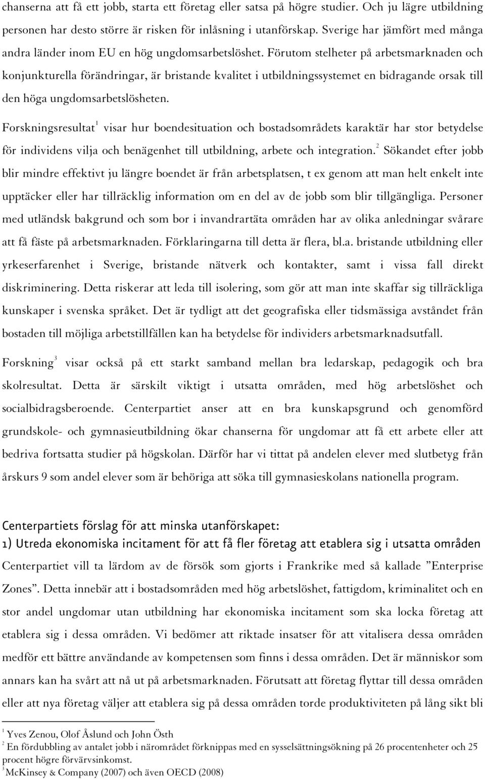 Förutom stelheter på arbetsmarknaden och konjunkturella förändringar, är bristande kvalitet i utbildningssystemet en bidragande orsak till den höga ungdomsarbetslösheten.