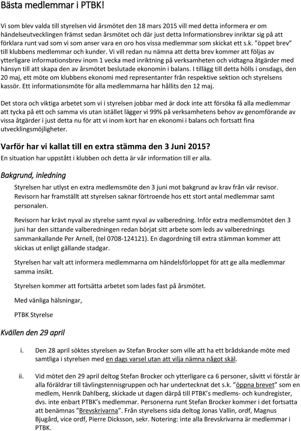 förklara runt vad som vi som anser vara en oro hos vissa medlemmar som skickat ett s.k. öppet brev till klubbens medlemmar och kunder.