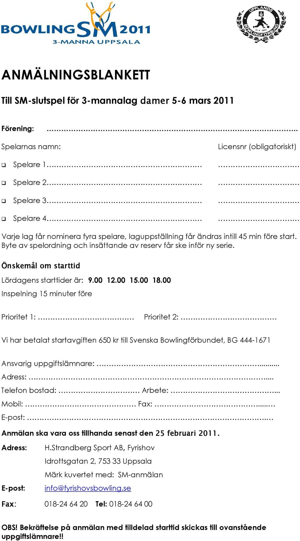 Byte av spelordning och insättande av reserv får ske inför ny serie. Önskemål om starttid Lördagens starttider är: 9.00 12.00 15.00 18.