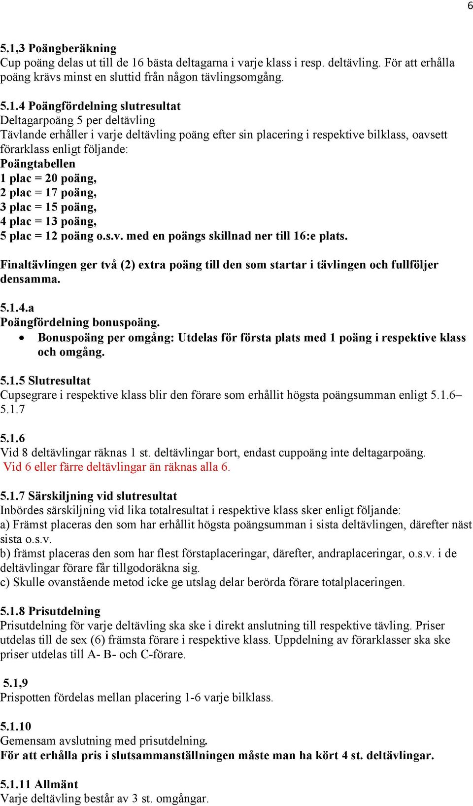 bästa deltagarna i varje klass i resp. deltävling. För att erhålla poäng krävs minst en sluttid från någon tävlingsomgång. 5.1.