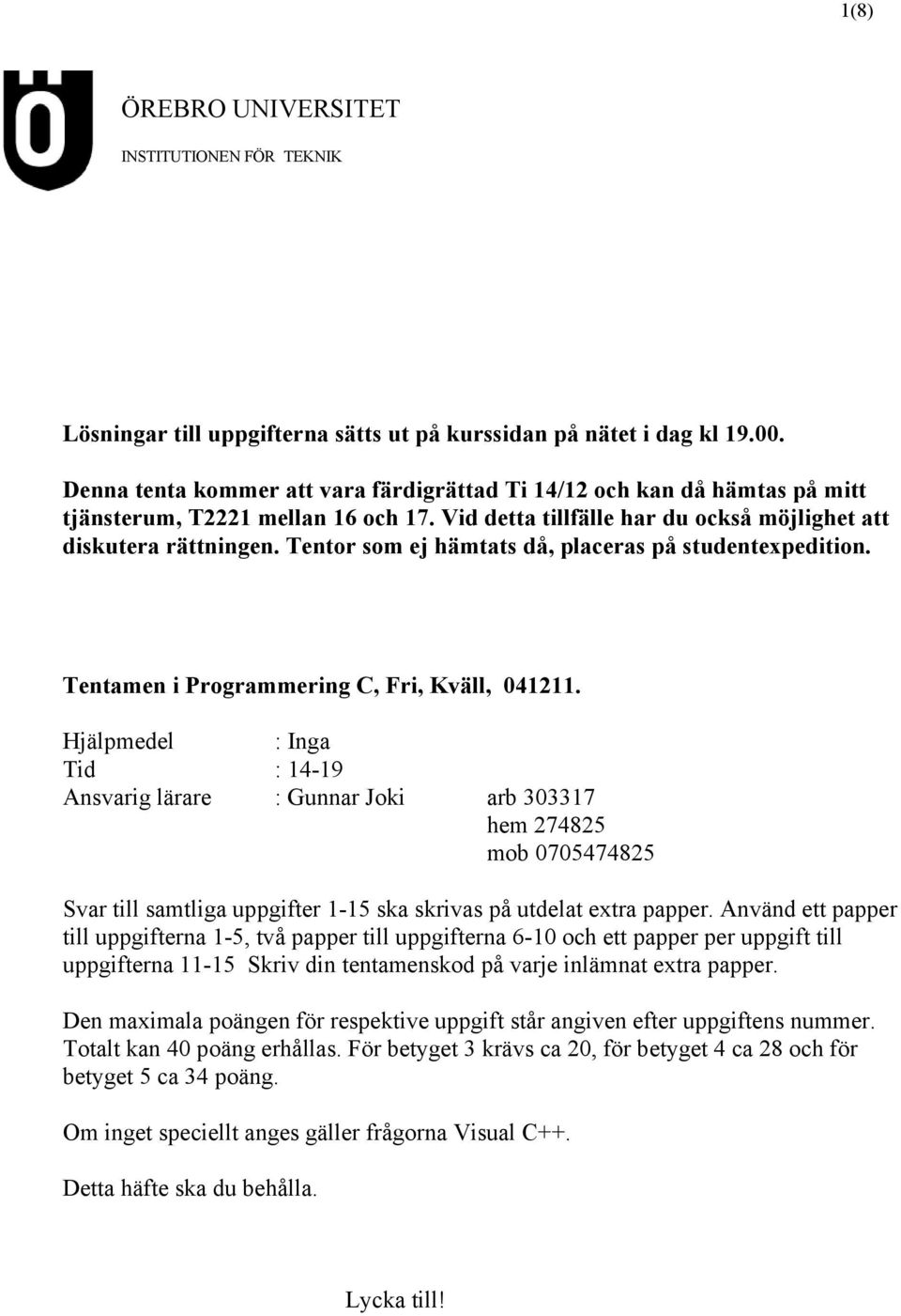 Tentor som ej hämtats då, placeras på studentexpedition. Tentamen i Programmering C, Fri, Kväll, 041211.