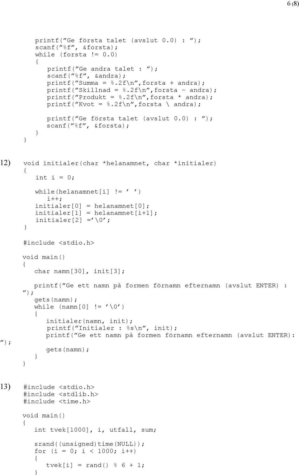 0) : ); scanf( %f, &forsta); 12) void initialer(char *helanamnet, char *initialer) int i = 0; while(helanamnet[i]!