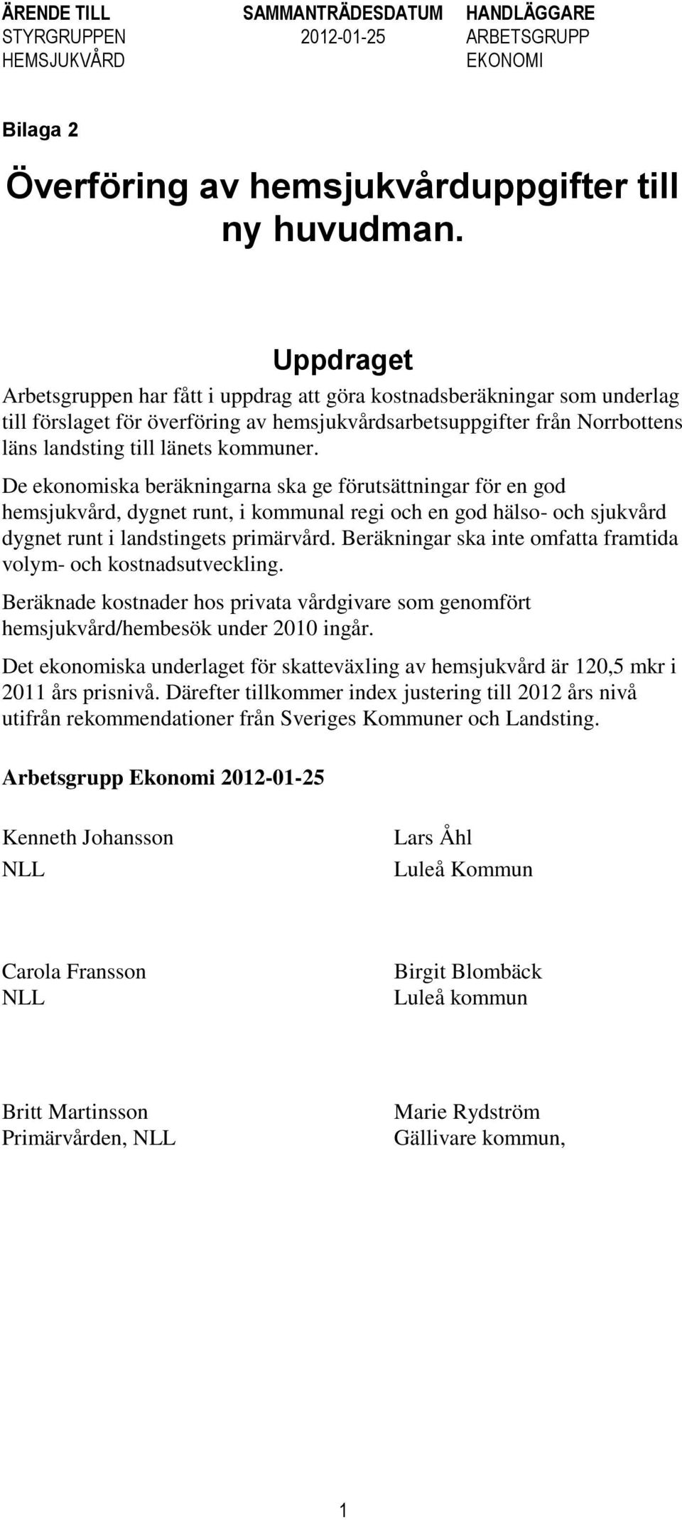 De ekonomiska beräkningarna ska ge förutsättningar för en god hemsjukvård, dygnet runt, i kommunal regi och en god hälso- och sjukvård dygnet runt i landstingets primärvård.