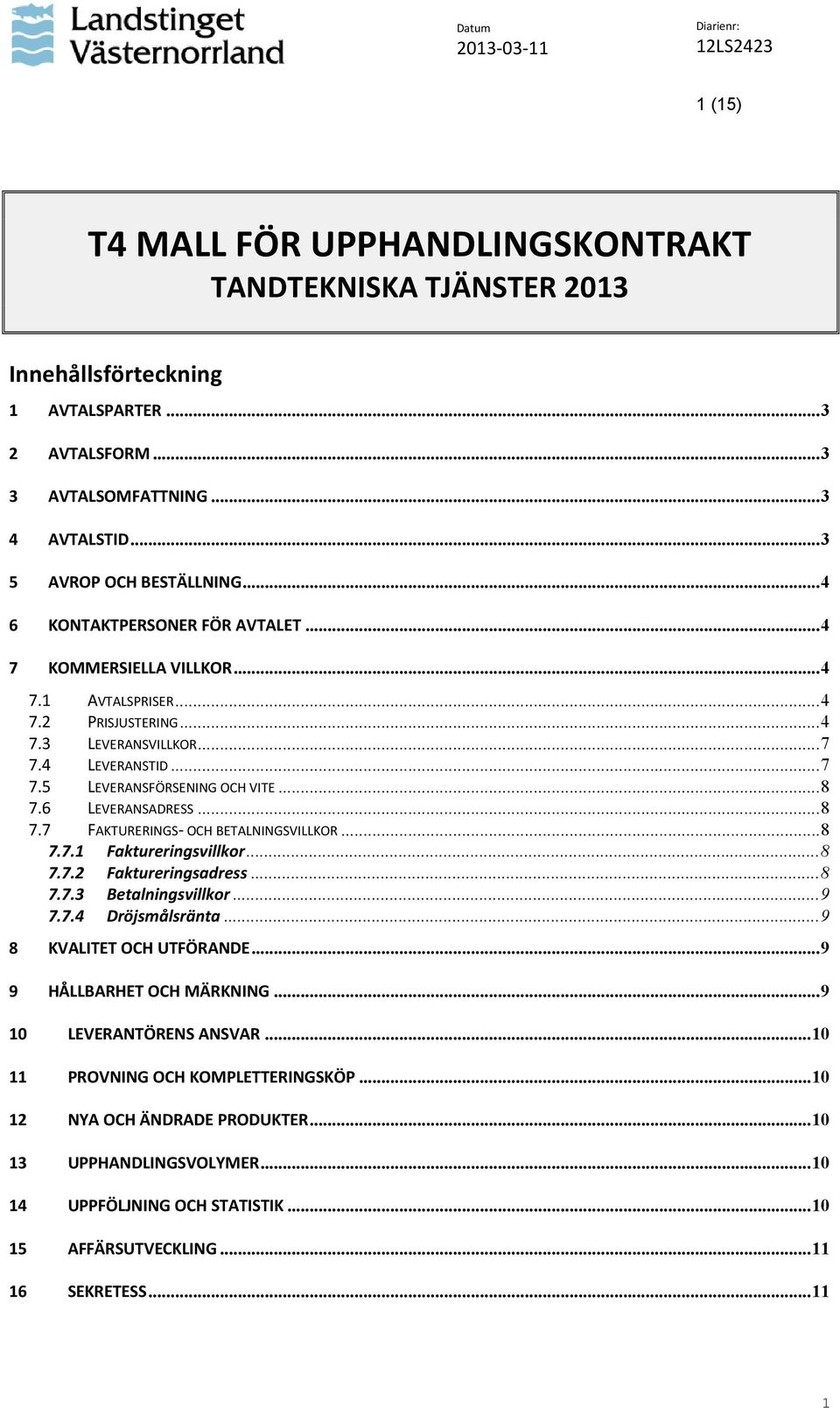 6 LEVERANSADRESS...8 7.7 FAKTURERINGS- OCH BETALNINGSVILLKOR...8 7.7.1 Faktureringsvillkor...8 7.7.2 Faktureringsadress...8 7.7.3 Betalningsvillkor...9 7.7.4 Dröjsmålsränta...9 8 KVALITET OCH UTFÖRANDE.