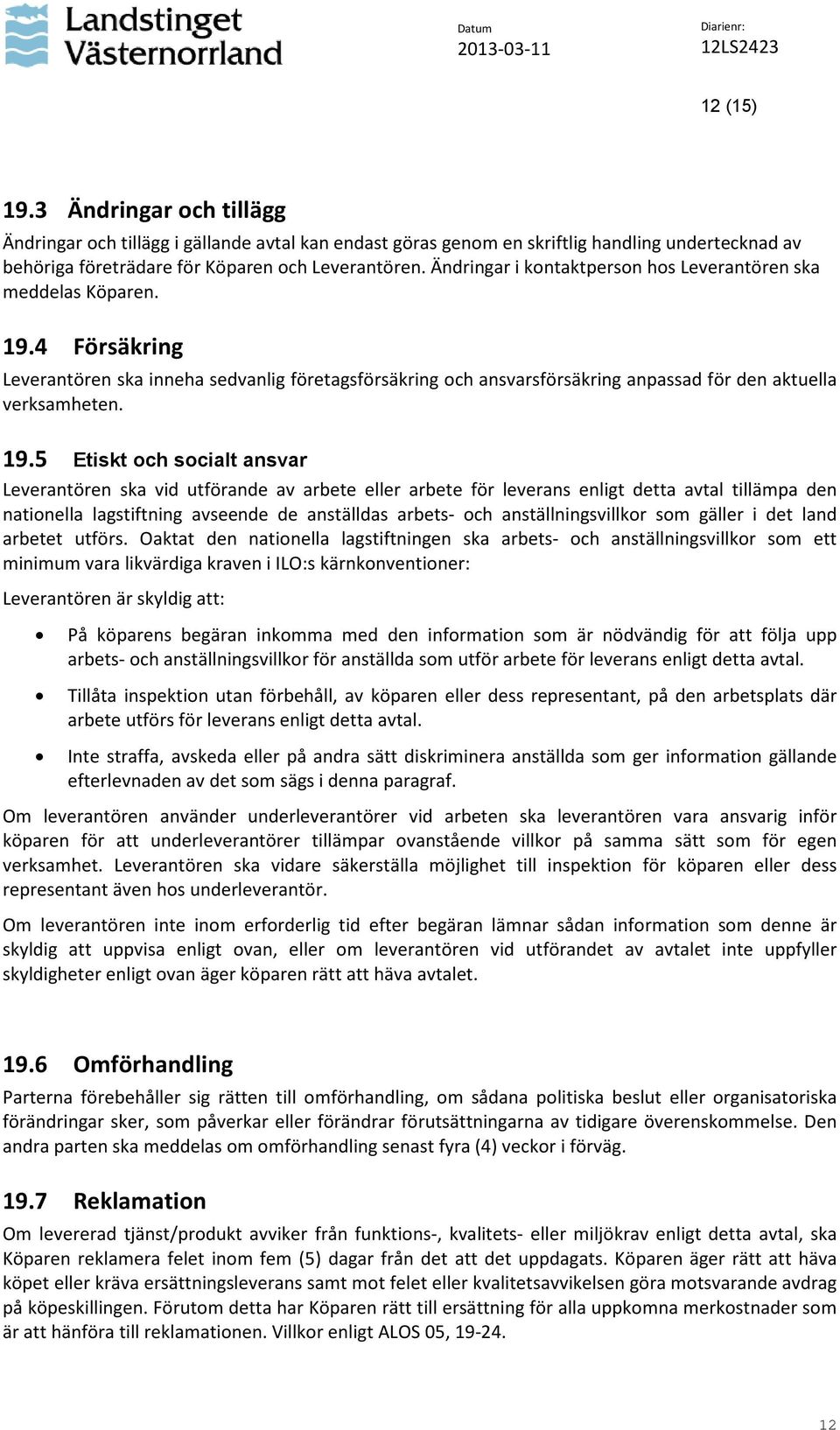 4 Försäkring Leverantören ska inneha sedvanlig företagsförsäkring och ansvarsförsäkring anpassad för den aktuella verksamheten. 19.