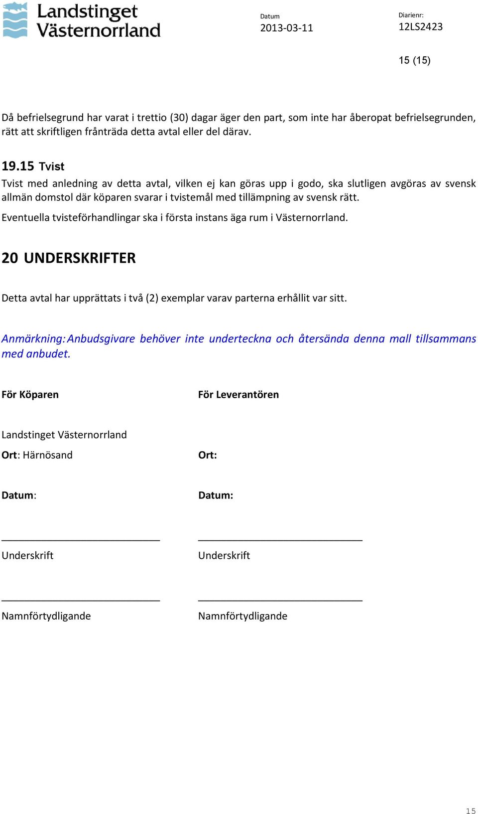 Eventuella tvisteförhandlingar ska i första instans äga rum i Västernorrland. 20 UNDERSKRIFTER Detta avtal har upprättats i två (2) exemplar varav parterna erhållit var sitt.