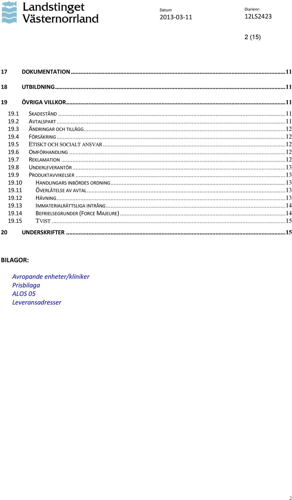 9 PRODUKTAVVIKELSER...13 19.10 HANDLINGARS INBÖRDES ORDNING...13 19.11 ÖVERLÅTELSE AV AVTAL...13 19.12 HÄVNING...13 19.13 IMMATERIALRÄTTSLIGA INTRÅNG.