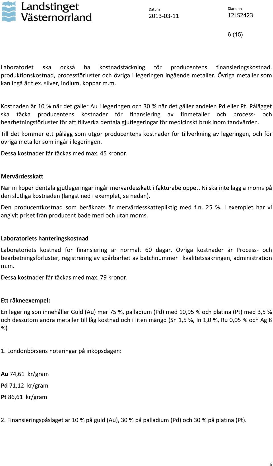 Pålägget ska täcka producentens kostnader för finansiering av finmetaller och process- och bearbetningsförluster för att tillverka dentala gjutlegeringar för medicinskt bruk inom tandvården.