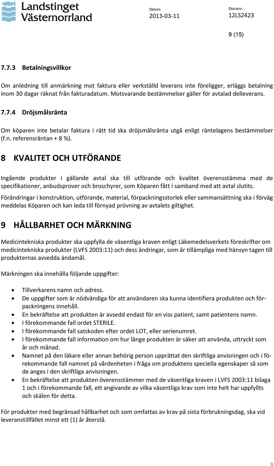 8 KVALITET OCH UTFÖRANDE Ingående produkter i gällande avtal ska till utförande och kvalitet överensstämma med de specifikationer, anbudsprover och broschyrer, som Köparen fått i samband med att