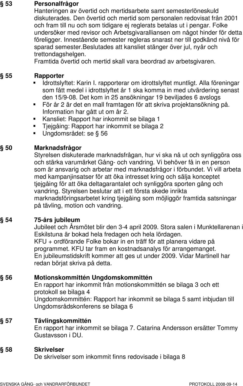 Folke undersöker med revisor och Arbetsgivaralliansen om något hinder för detta föreligger. Innestående semester regleras snarast ner till godkänd nivå för sparad semester.