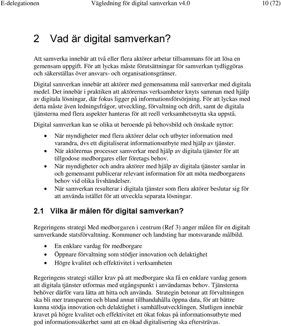 Digital samverkan innebär att aktörer med gemensamma mål samverkar med digitala medel.