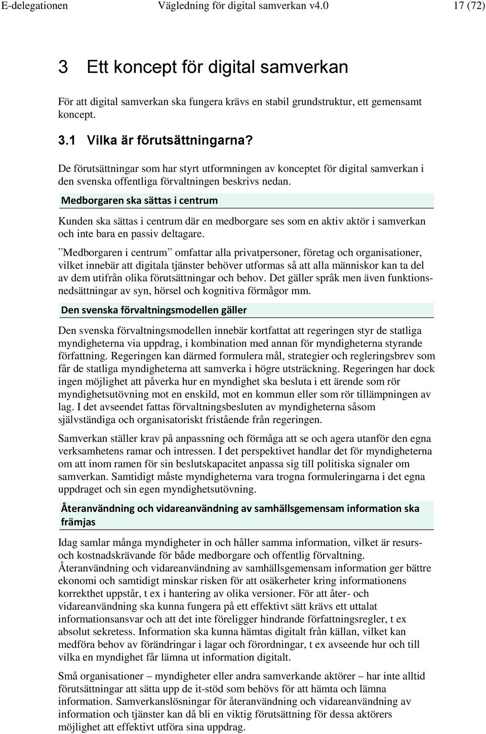 Medborgaren ska sättas i centrum Kunden ska sättas i centrum där en medborgare ses som en aktiv aktör i samverkan och inte bara en passiv deltagare.