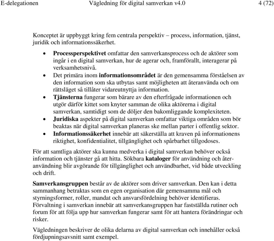 Det primära inom informationsområdet är den gemensamma förståelsen av den information som ska utbytas samt möjligheten att återanvända och om rättsläget så tillåter vidareutnyttja information.