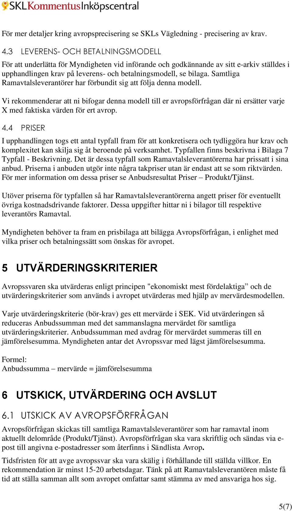 Samtliga Ramavtalsleverantörer har förbundit sig att följa denna modell. Vi rekommenderar att ni bifogar denna modell till er avropsförfrågan där ni ersätter varje X med faktiska värden för ert avrop.