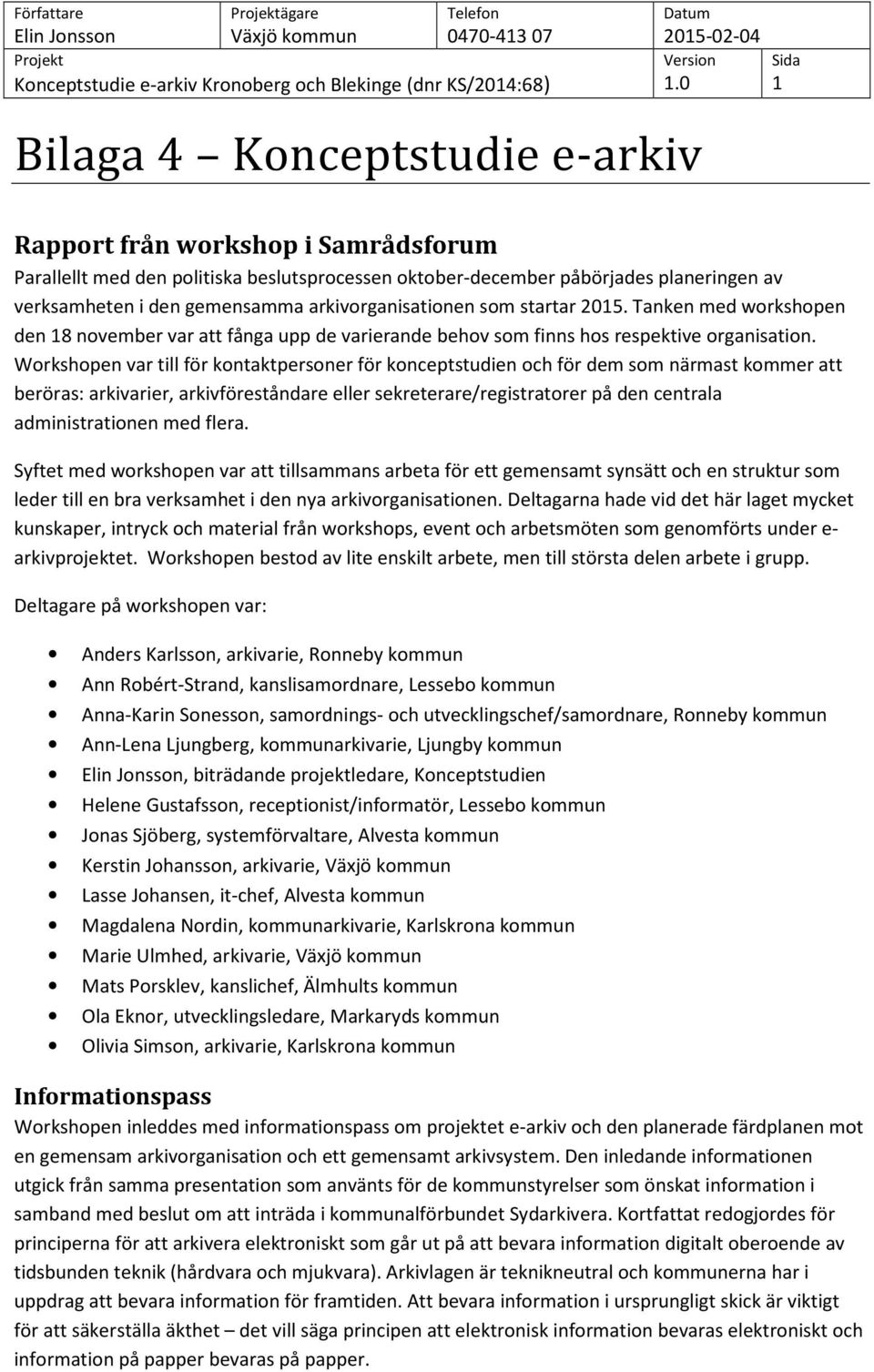 Workshopen var till för kontaktpersoner för konceptstudien och för dem som närmast kommer att beröras: arkivarier, arkivföreståndare eller sekreterare/registratorer på den centrala administrationen