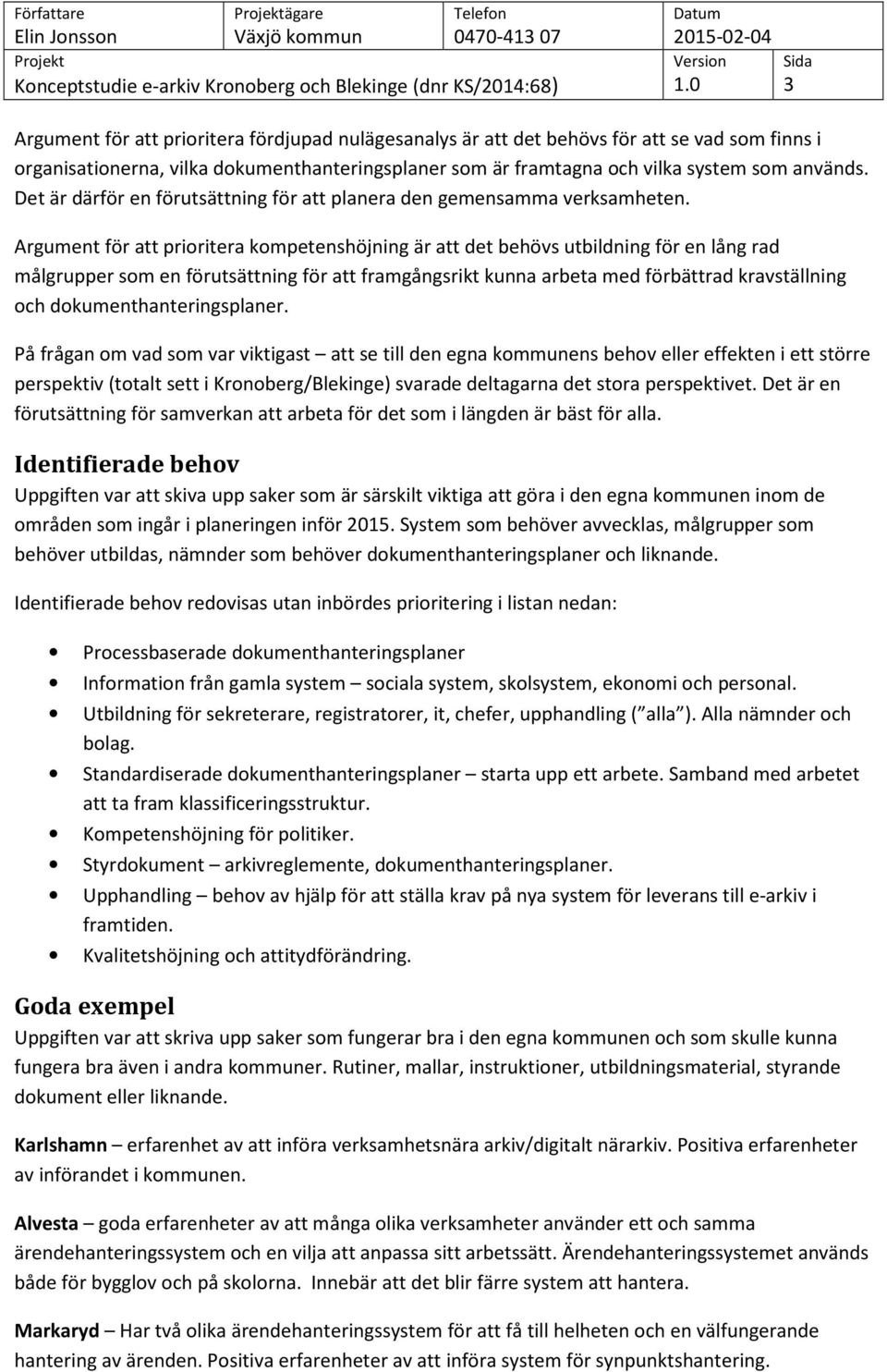 Argument för att prioritera kompetenshöjning är att det behövs utbildning för en lång rad målgrupper som en förutsättning för att framgångsrikt kunna arbeta med förbättrad kravställning och.