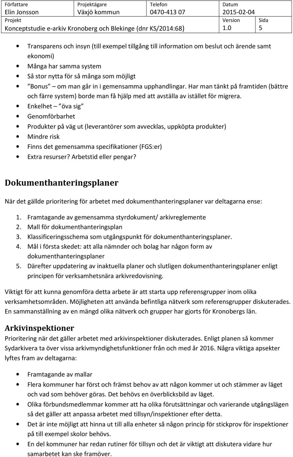 Enkelhet öva sig Genomförbarhet Produkter på väg ut (leverantörer som avvecklas, uppköpta produkter) Mindre risk Finns det gemensamma specifikationer (FGS:er) Extra resurser? Arbetstid eller pengar?