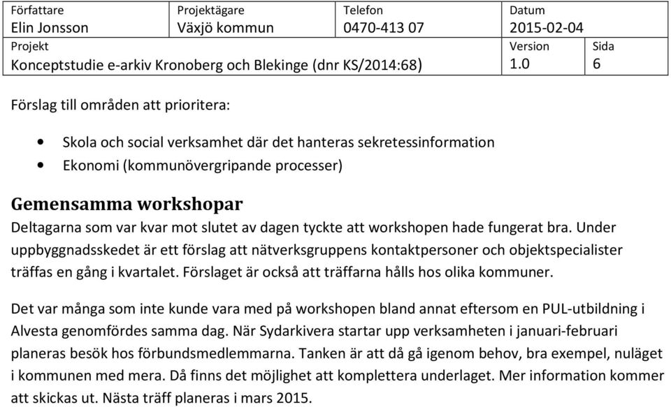 Förslaget är också att träffarna hålls hos olika kommuner. Det var många som inte kunde vara med på workshopen bland annat eftersom en PUL-utbildning i Alvesta genomfördes samma dag.