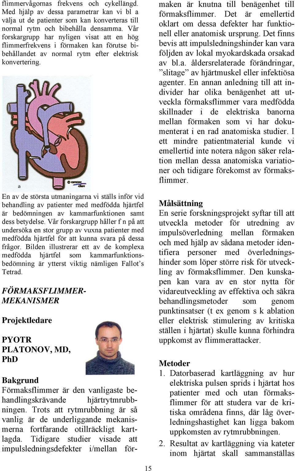 En av de största utmaningarna vi ställs inför vid behandling av patienter med medfödda hjärtfel är bedömningen av kammarfunktionen samt dess betydelse.