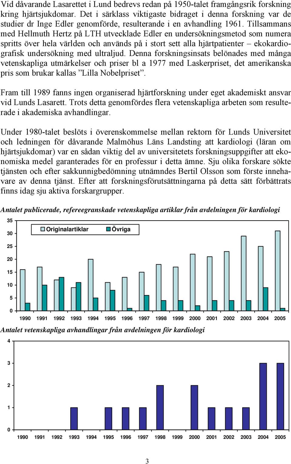 Tillsammans med Hellmuth Hertz på LTH utvecklade Edler en undersökningsmetod som numera spritts över hela världen och används på i stort sett alla hjärtpatienter ekokardiografisk undersökning med