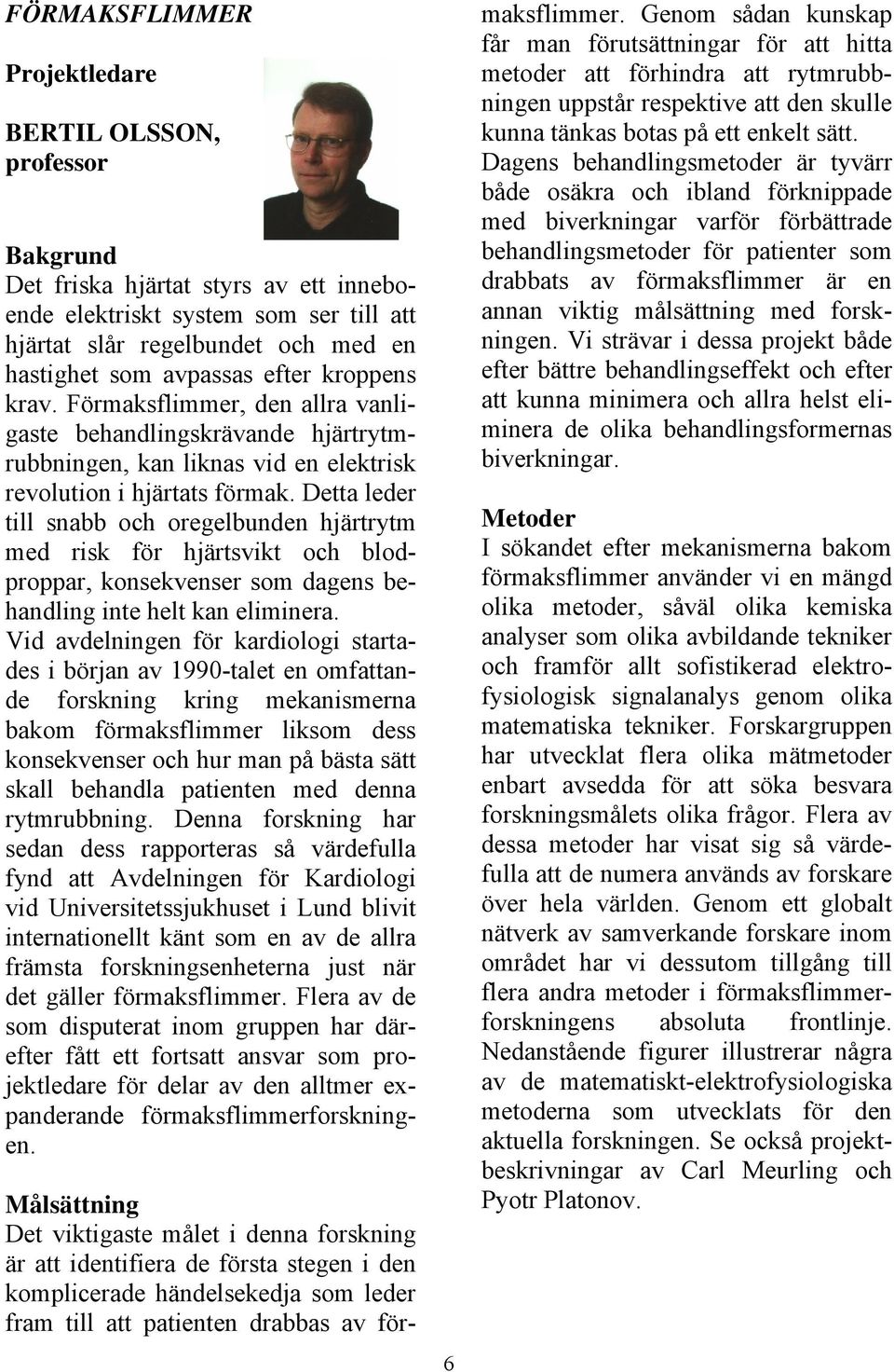 Detta leder till snabb och oregelbunden hjärtrytm med risk för hjärtsvikt och blodproppar, konsekvenser som dagens behandling inte helt kan eliminera.