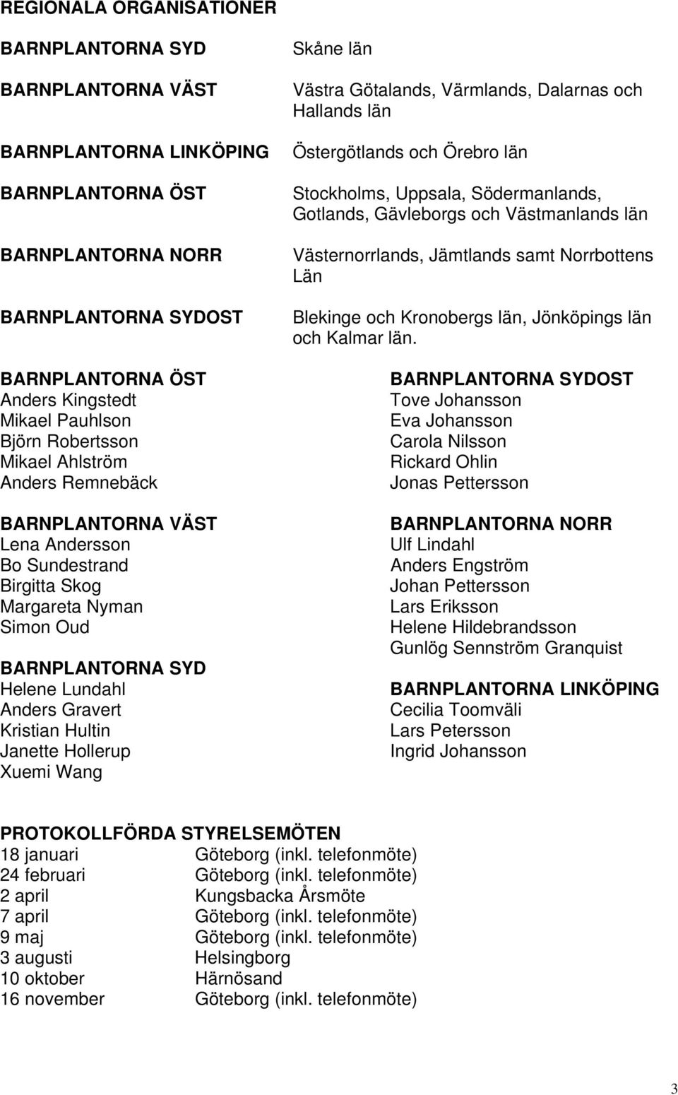 Hultin Janette Hollerup Xuemi Wang Skåne län Västra Götalands, Värmlands, Dalarnas och Hallands län Östergötlands och Örebro län Stockholms, Uppsala, Södermanlands, Gotlands, Gävleborgs och