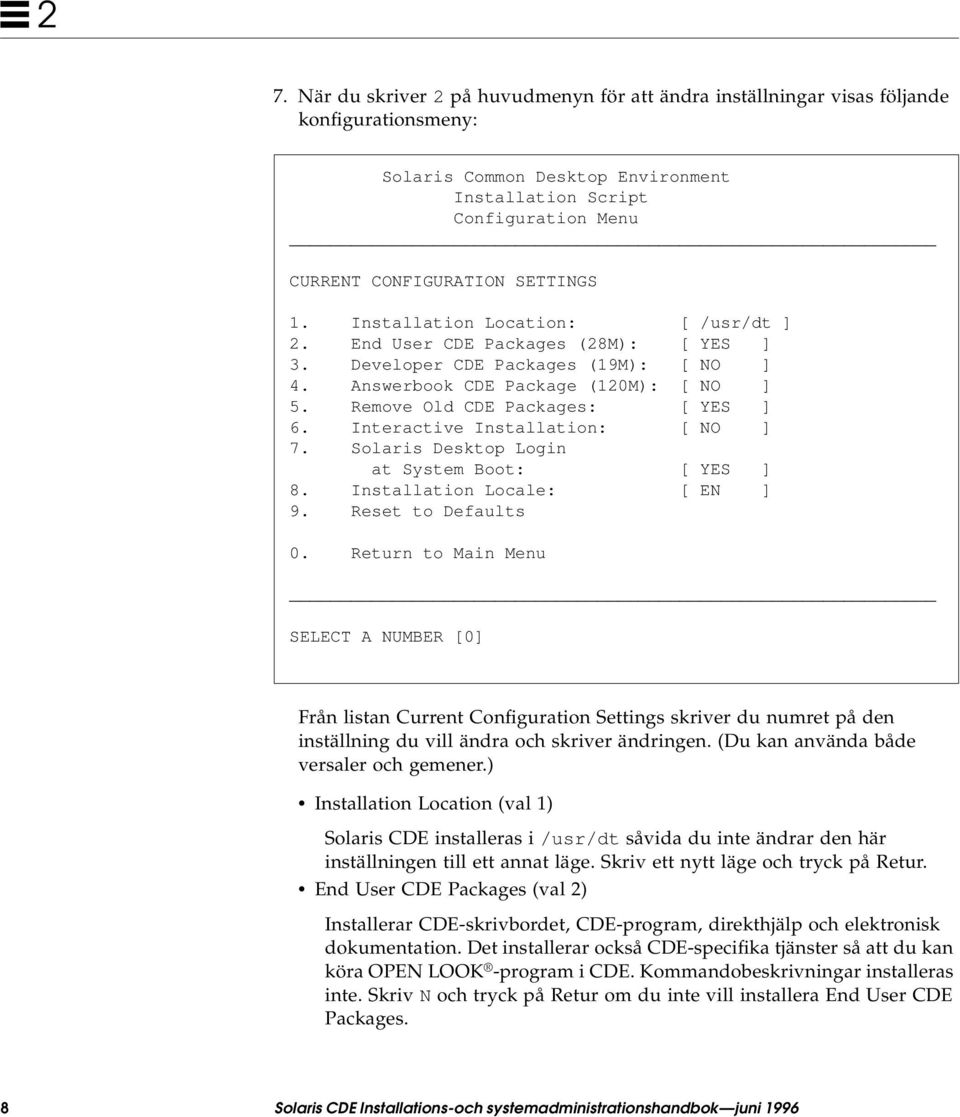 Remove Old CDE Packages: [ YES ] 6. Interactive Installation: [ NO ] 7. Solaris Desktop Login at System Boot: [ YES ] 8. Installation Locale: [ EN ] 9. Reset to Defaults 0.