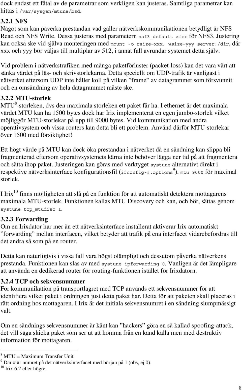 Justering kan också ske vid själva monteringen med mount -o rsize=xxx, wsize=yyy server:/dir, där xxx och yyy bör väljas till multiplar av 512, i annat fall avrundar systemet detta själv.