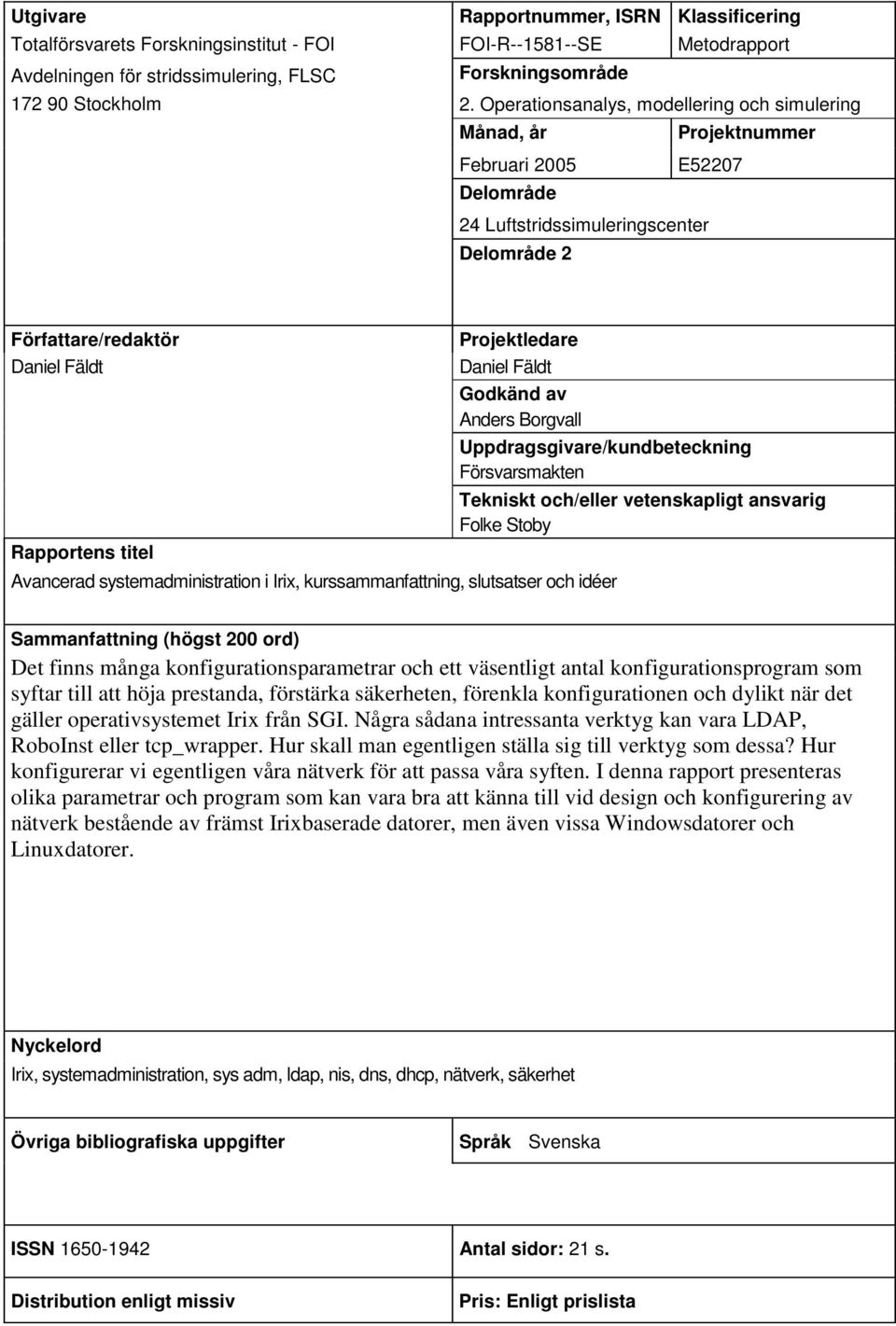 Fäldt Godkänd av Anders Borgvall Uppdragsgivare/kundbeteckning Försvarsmakten Tekniskt och/eller vetenskapligt ansvarig Folke Stoby Rapportens titel Avancerad systemadministration i Irix,