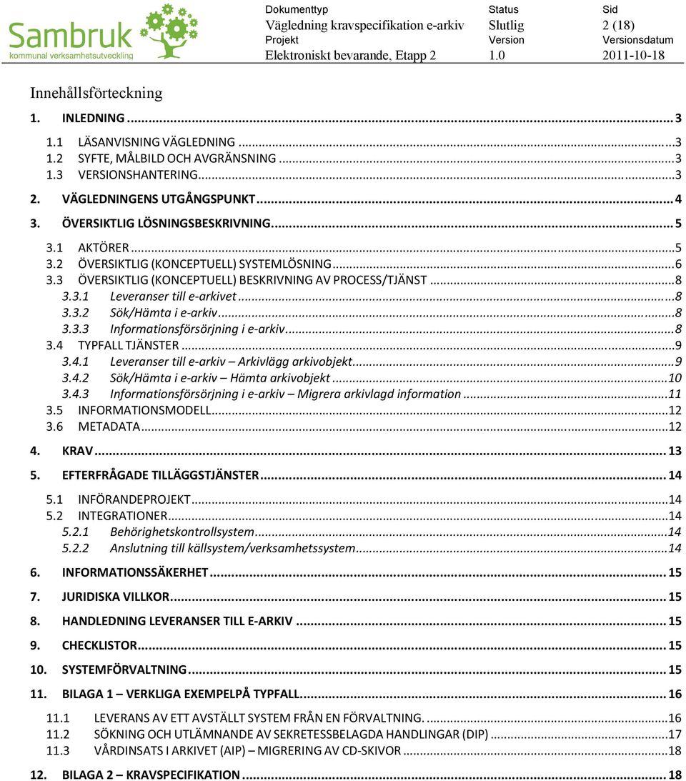 .. 8 3.3.2 Sök/Hämta i e arkiv... 8 3.3.3 Informationsförsörjning i e arkiv... 8 3.4 TYPFALL TJÄNSTER... 9 3.4.1 Leveranser till e arkiv Arkivlägg arkivobjekt... 9 3.4.2 Sök/Hämta i e arkiv Hämta arkivobjekt.