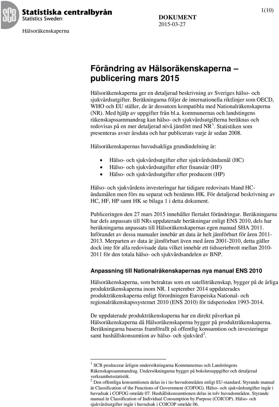 Statistiken som presenteras avser årsdata och har publicerats varje år sedan 2008.