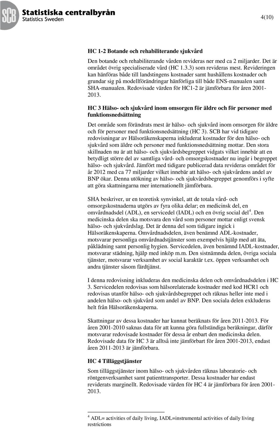 Redovisade värden för HC1-2 är jämförbara för åren 2001-2013.