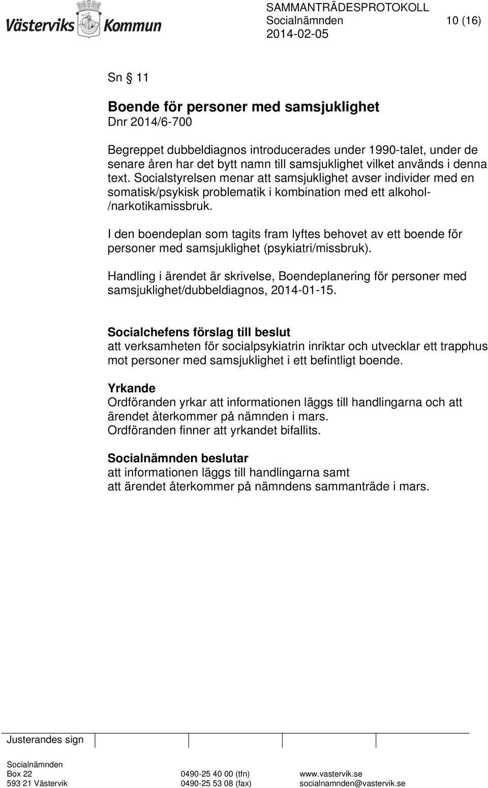 I den boendeplan som tagits fram lyftes behovet av ett boende för personer med samsjuklighet (psykiatri/missbruk).