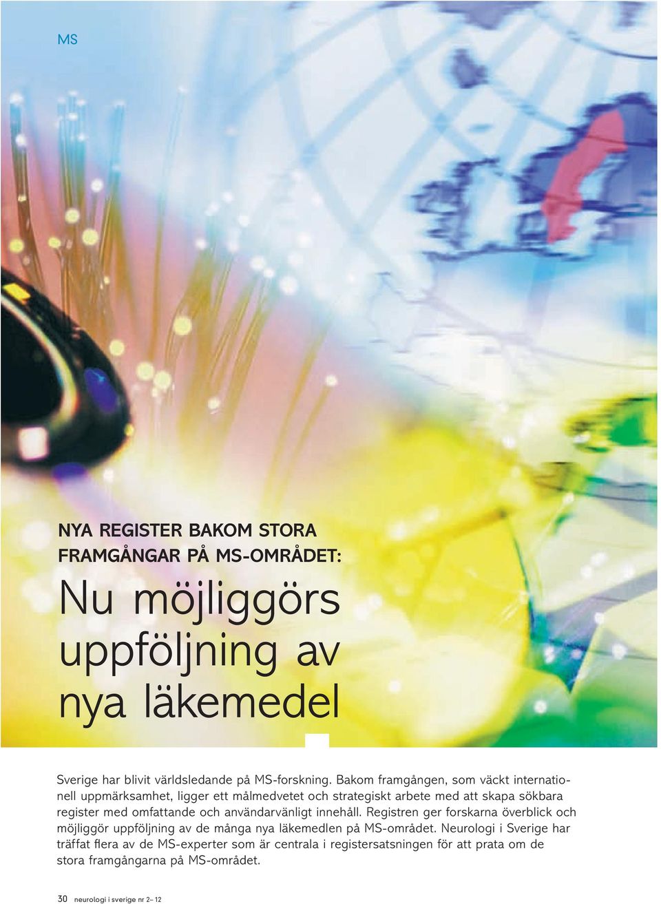 och användarvänligt innehåll. Registren ger forskarna överblick och möjliggör uppföljning av de många nya läkemedlen på MS-området.